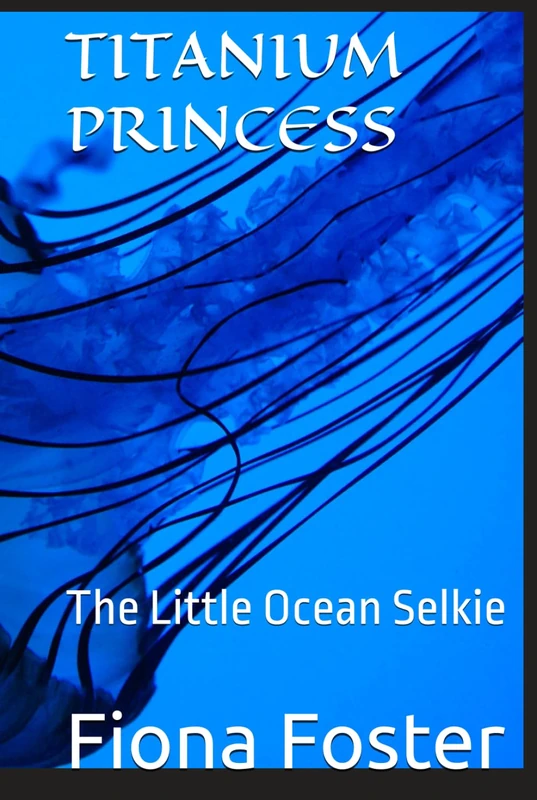 TITANIUM PRINCESS: The Little Ocean Selkie