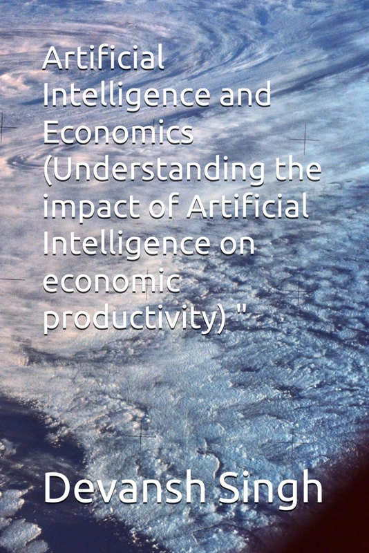 Artificial Intelligence and Economics (Understanding the impact of Artificial Intelligence on economic productivity) "
