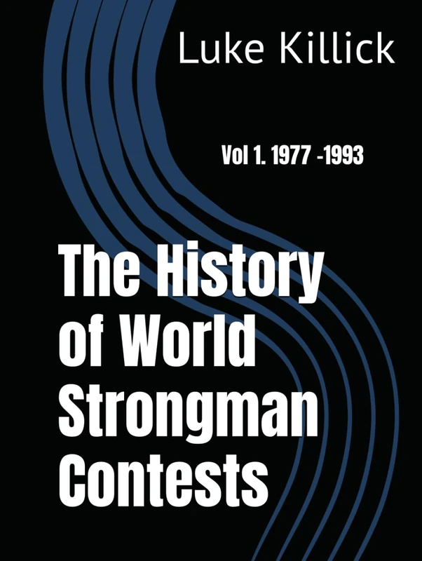 The History of World Strongman Contests: Vol 1. 1977 -1993 - Image 1