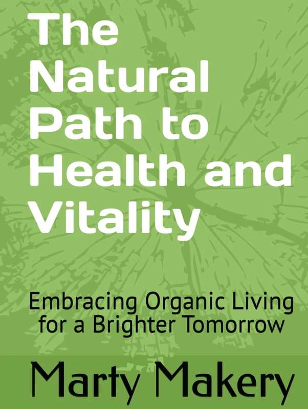 The Natural Path to Health and Vitality: Embracing Organic Living for a Brighter Tomorrow