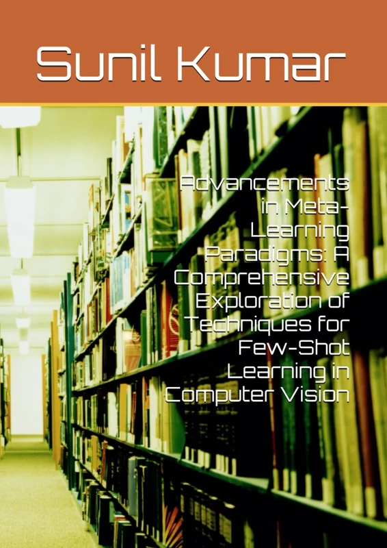 Advancements in Meta-Learning Paradigms: A Comprehensive Exploration of Techniques for Few-Shot Learning in Computer Vision