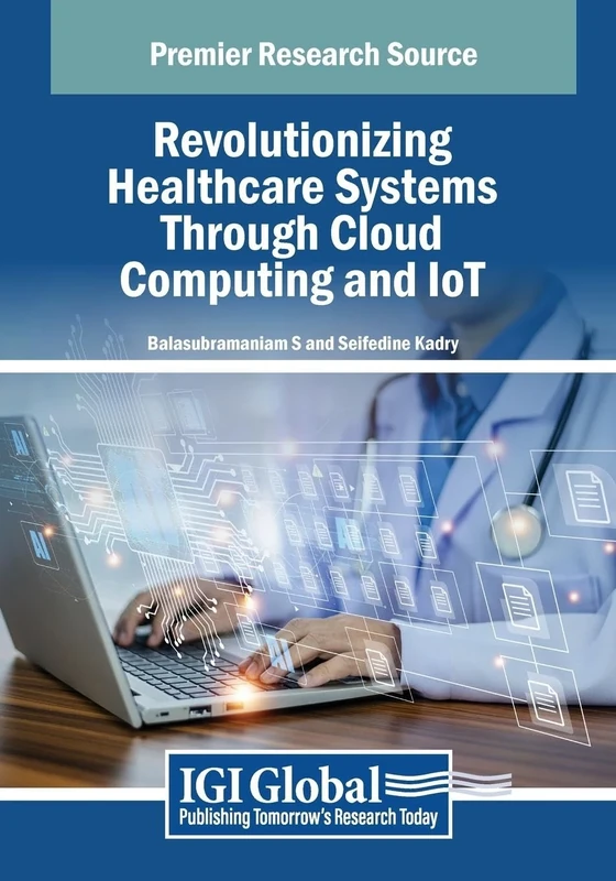 Revolutionizing Healthcare Systems Through Cloud Computing and IoT (Advances in Healthcare Information Systems and Administration)