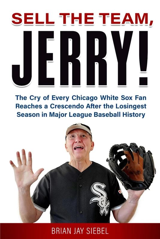 Sell the Team, Jerry!: The Cry of Every Chicago White Sox Fan Reaches a Crescendo After the Losingest Season in Major League Baseball History