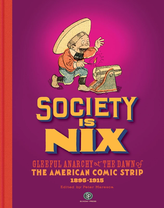 Society Is Nix: Gleeful Anarchy at the Dawn of the American Comic Strip 1895-1915 Revised Edition