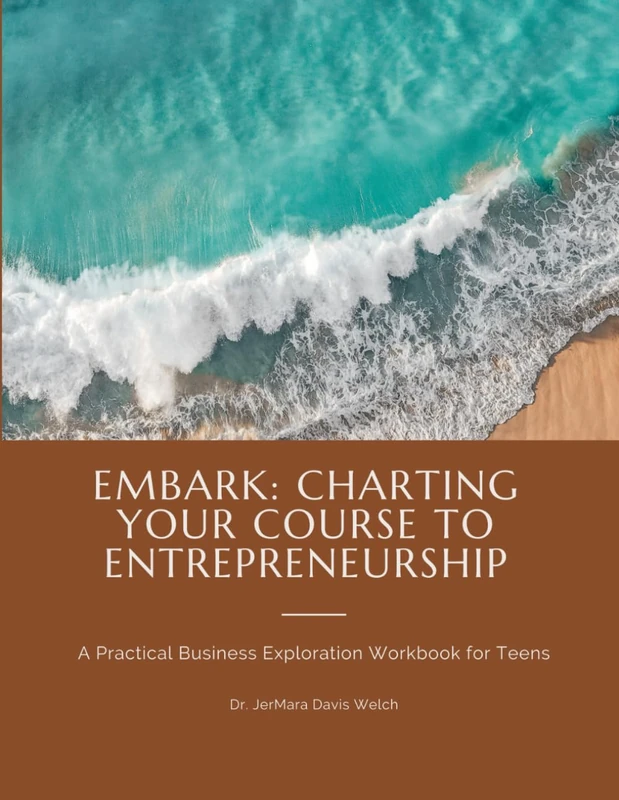 Embark: Charting Your Course to Entrepreneurship: A Practical Business Exploration Workbook for Teens