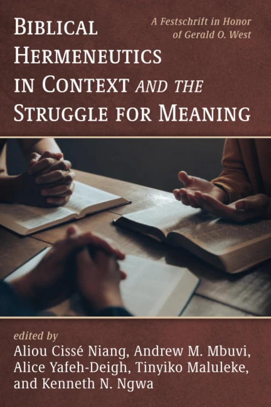 Biblical Hermeneutics in Context and the Struggle for Meaning: A Festschrift in Honor of Gerald O. West