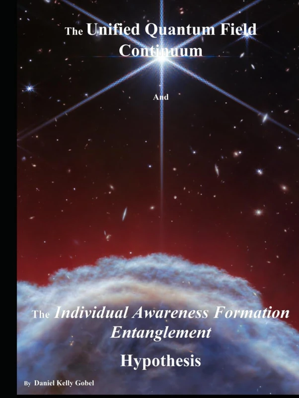 The Unified Quantum Field Continuum and The Individual Awareness Formation Entanglement Hypothesis: The UQFC and The IAFE Hypothesis