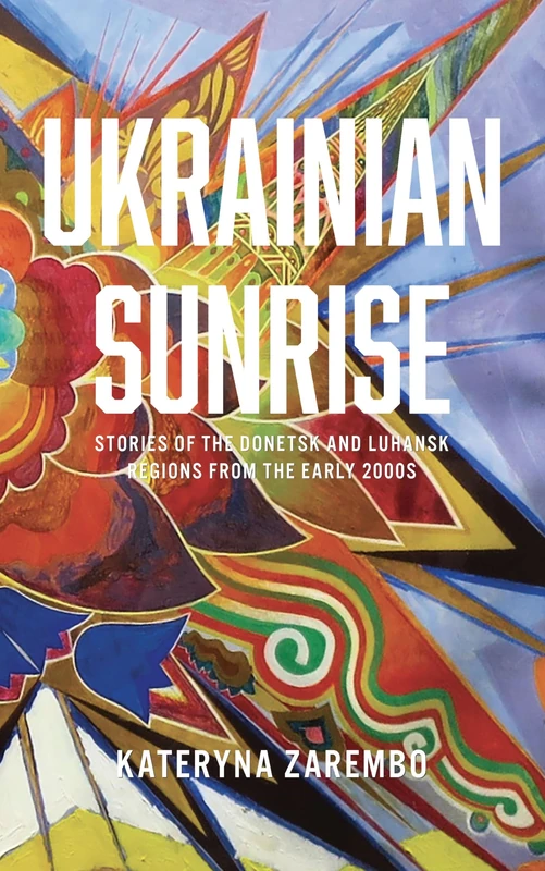 Ukrainian Sunrise: Stories of the Donetsk and Luhansk Regions from the Early 2000s (Ukrainian Studies Series) - Image 1