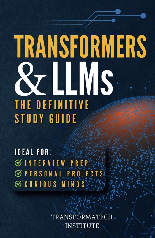 Transformers and Large Language Models: The Definitive Study Guide: From Foundations to Advanced Applications: A Comprehensive Resource for Mastering ... Modern AI: Foundations to Production)