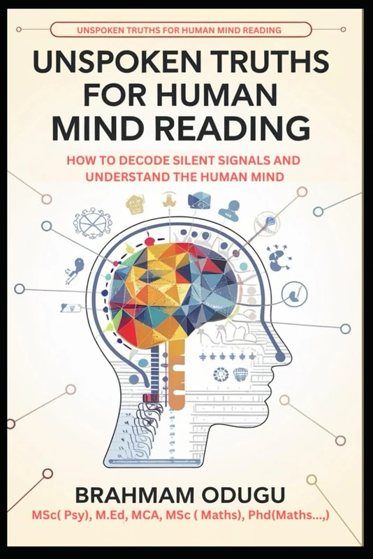 UNSPOKEN TRUTHS FOR HUMAN MIND READING: HOW TO DECODE SILENT SIGNALS AND UNDERSTAND THE HUMAN MIND
