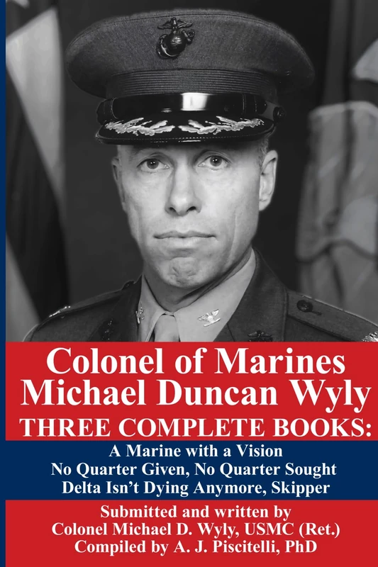 Colonel of Marines Michael Duncan Wyly: THREE COMPLETE BOOKS: a Marine with a Vision, No Quarter Given, No Quarter Sought, Delta Isn't Dying Anymore, Skipper - Image 1
