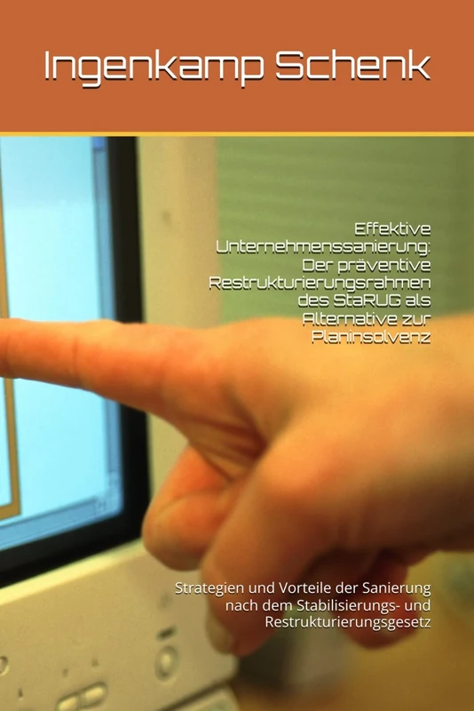 Effektive Unternehmenssanierung: Der präventive Restrukturierungsrahmen des StaRUG als Alternative zur Planinsolvenz: Strategien und Vorteile der ... Stabilisierungs- und Restrukturierungsgesetz