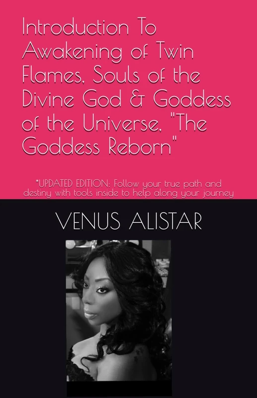Introduction To Awakening of Twin Flames, Souls of the Divine God & Goddess of the Universe, "The Goddess Reborn": *UPDATED EDITION: Follow your true ... with tools inside to help along your journey