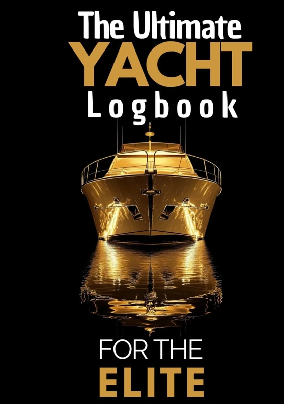 The Ultimate Yacht Logbook: A Luxury Companion for Exclusive Yacht Voyages: Document Every Journey, Guest, and Unforgettable Moment with Precision and Elegance