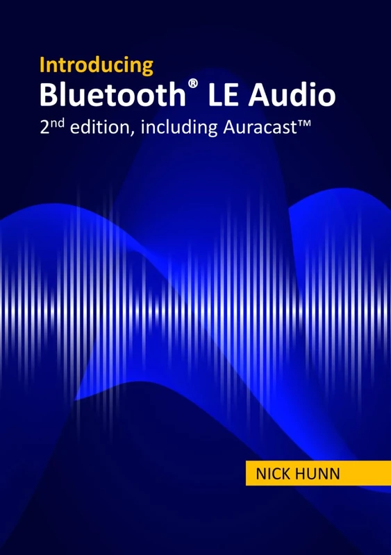 Introducing Bluetooth LE Audio (2nd edition with Auracast™): A guide for developers, technology strategists, analysts and investors wanting to understand the Bluetooth LE Audio standard