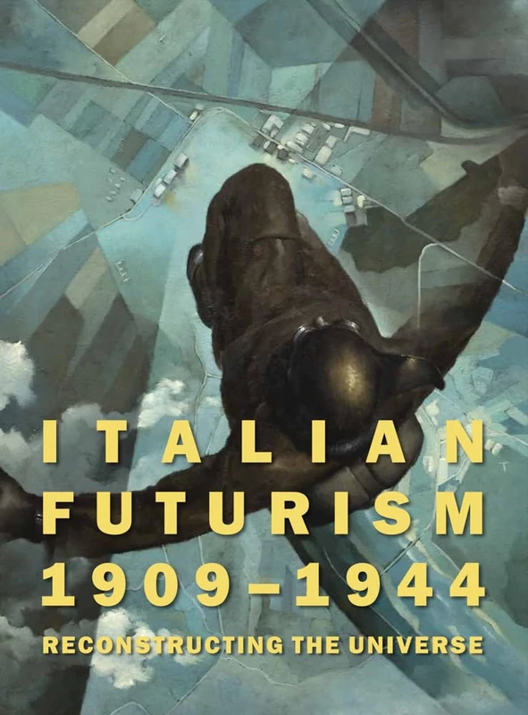 Italian Futurism, 1909–1944: Reconstructing the Universe