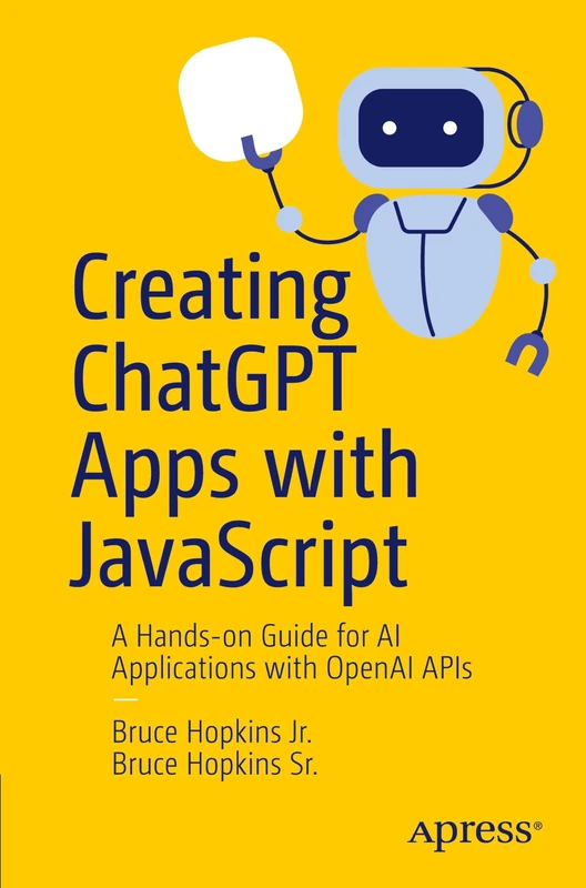 Creating ChatGPT Apps with JavaScript: A Hands-on Guide for AI Applications with OpenAI APIs
