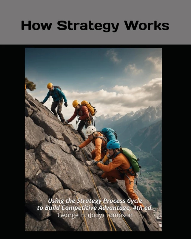 How Strategy Works: Using the Strategy Process Cycle to Build Competitive Advantage, 4th ed.