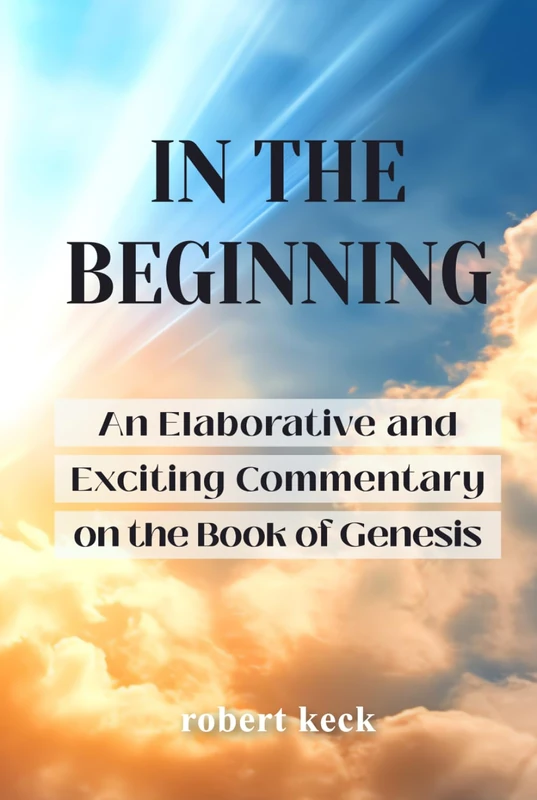 In the Beginning: An Elaborative and Exciting Commentary on the Book of Genesis