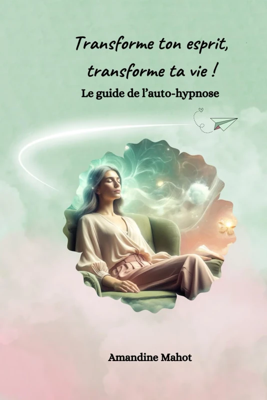 Le guide de l'auto-hypnose - Transforme ton esprit