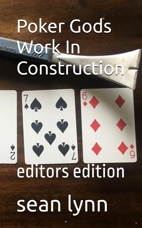 Poker Gods Work In Construction: editors edition (Sean Lynn rants and trash written while he was intoxicated) - Image 1