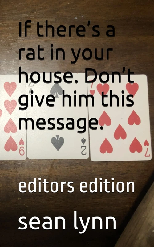 If there’s a rat in your house. Don’t give him this message.: editors edition (Sean Lynn rants and trash written while he was intoxicated)