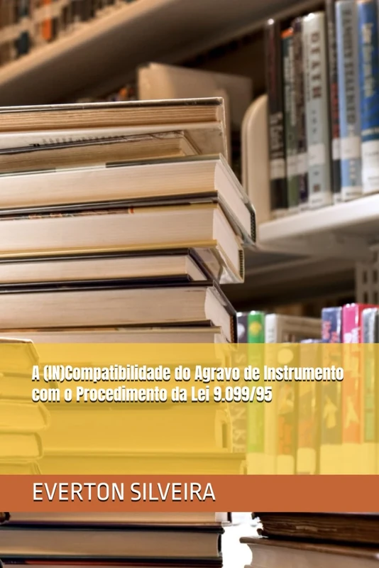 A (IN)Compatibilidade do Agravo de Instrumento com o Procedimento da Lei 9.099/95