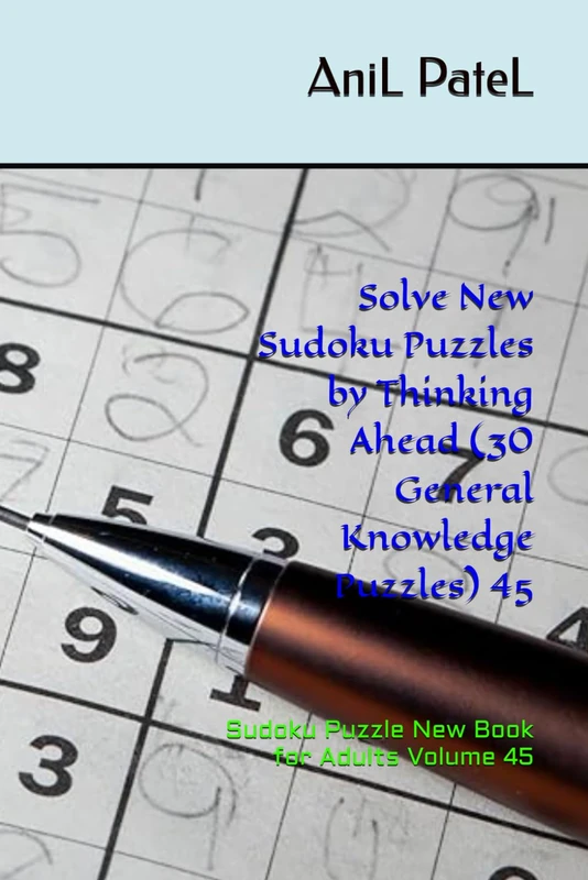 Solve New Sudoku Puzzles by Thinking Ahead (30 General Knowledge Puzzles) 45: Sudoku Puzzle New Book for Adults Volume 45