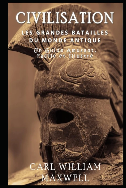 Civilisation : Les Grandes Batailles du Monde Antique: Une Histoire Populaire et Captivante (Civilisation à travers les âges)