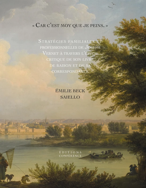 Car c'est moy que je peins: Stratégies familiales et professionnelles de Joseph Vernet à travers l’étude critique de son livre de raison et de sa correspondance