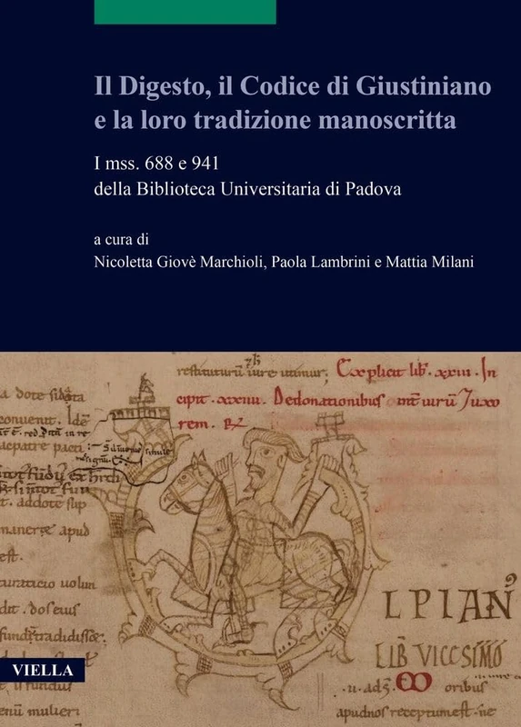 Il Digesto, Il Codice Di Giustiniano E La Loro Tradizione Manoscritta: I Mss. 688 E 941 Della Biblioteca Universitaria Di Padova (Scritture e libri del medioevo, 26)