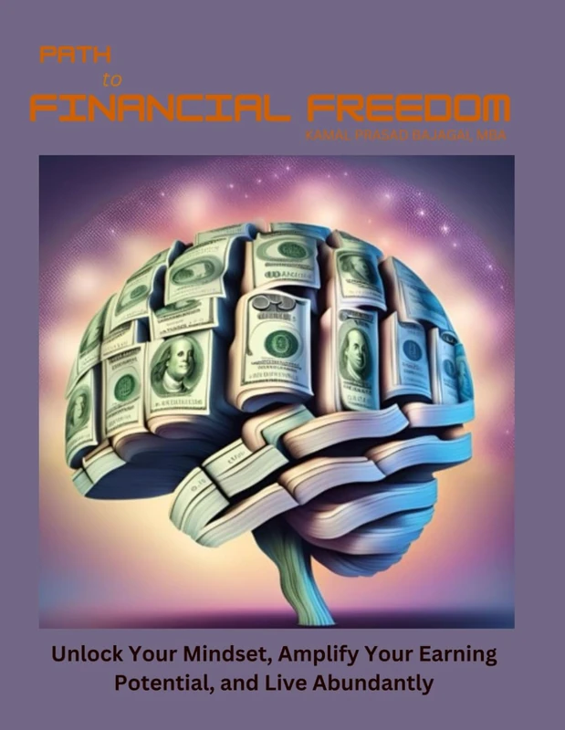 Path to Financial Freedom: Unlock Your Mindset, Amplify Your Earning Potential, and Live Abundantly