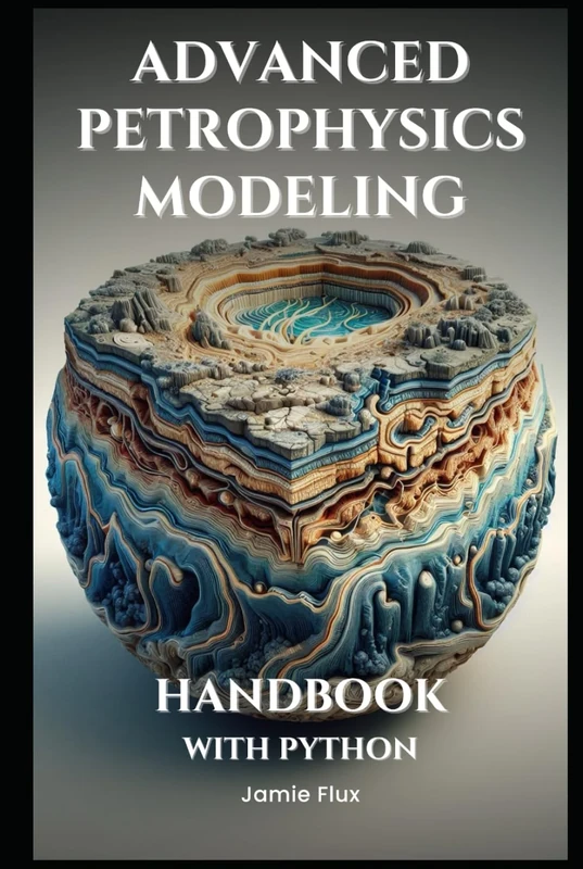 Advanced Petrophysics Modeling Handbook With Python (Golden Dawn Engineering)