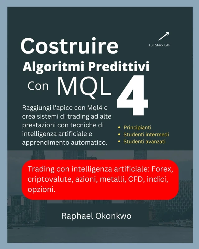 Costruire algoritmi predittivi con MQL4: Raggiungi l'apice con Mql4 e crea sistemi di trading ad alte prestazioni con tecniche di intelligenza artificiale e apprendimento automatico.