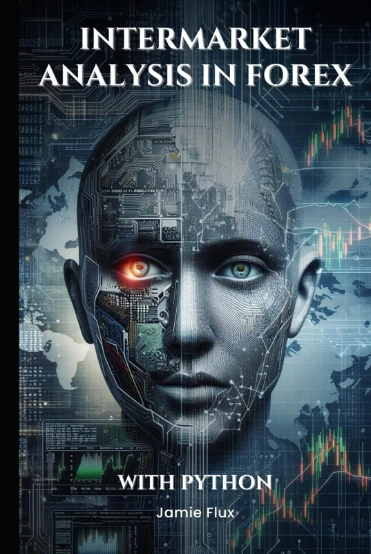 Intermarket Analysis in Forex: Coding Cross-Market Predictive Systems With Python (The Artificial Edge: Quantitative Trading Strategies with Python)