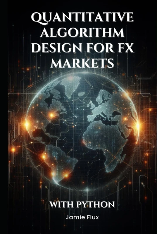 Quantitative Algorithm Design for FX Markets: Building High-Frequency Trading Systems With Python (The Artificial Edge: Quantitative Trading Strategies with Python)