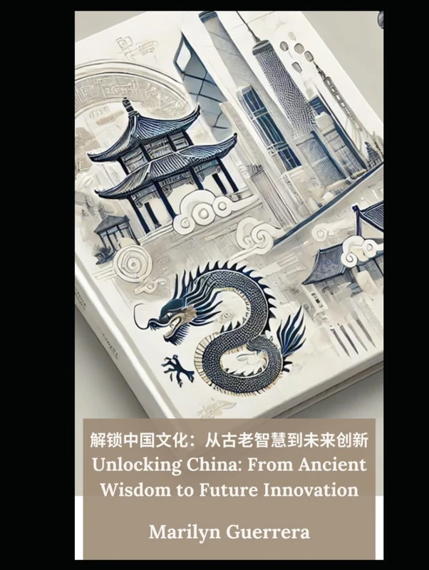 Unlocking China: From Ancient Wisdom to Future Innovation: A Journey Through China's Heritage and Its Role in Shaping Tomorrow