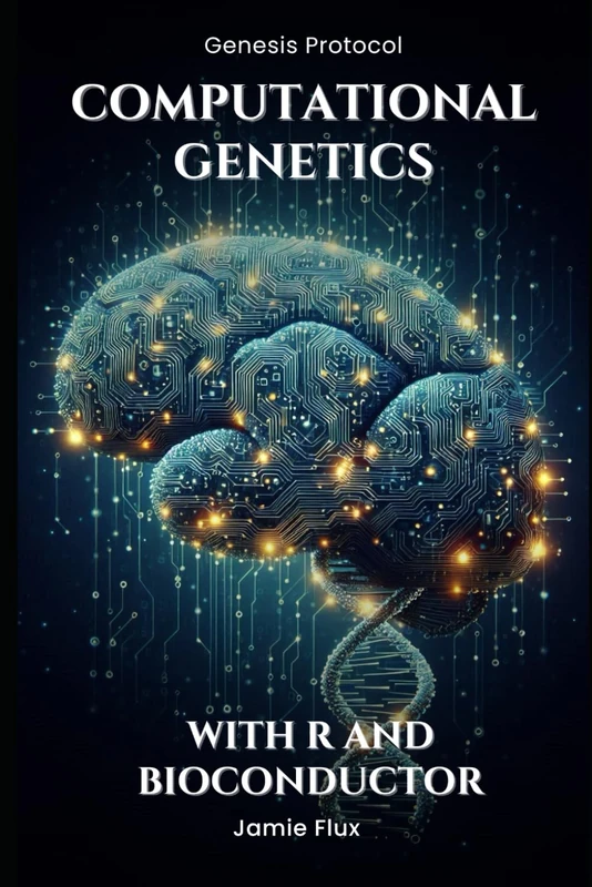 Computational Genetics: Advanced Data Analysis Programming with R and Bioconductor (Genesis Protocol: Next Generation Technology for Biological and Life Sciences)