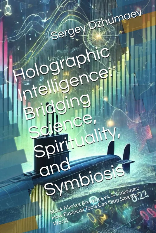 Holographic Intelligence: Bridging Science, Spirituality, and Symbiosis: Stock Market Analytics vs. Submarines: How Financial Tools Can Help Save the World (Ariadne's Thread Project)