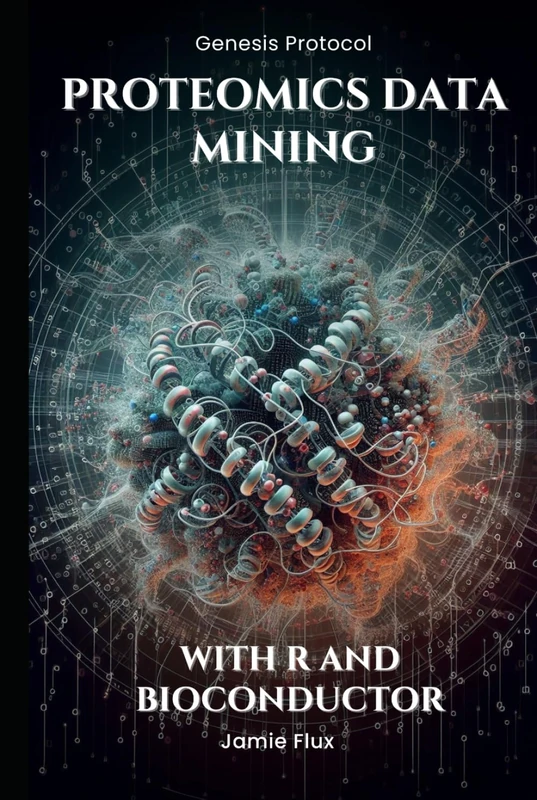 Proteomics Data Mining - Advanced Computational Methods for Bioengineers: With R and Bioconductor (Genesis Protocol: Next Generation Technology for Biological and Life Sciences)