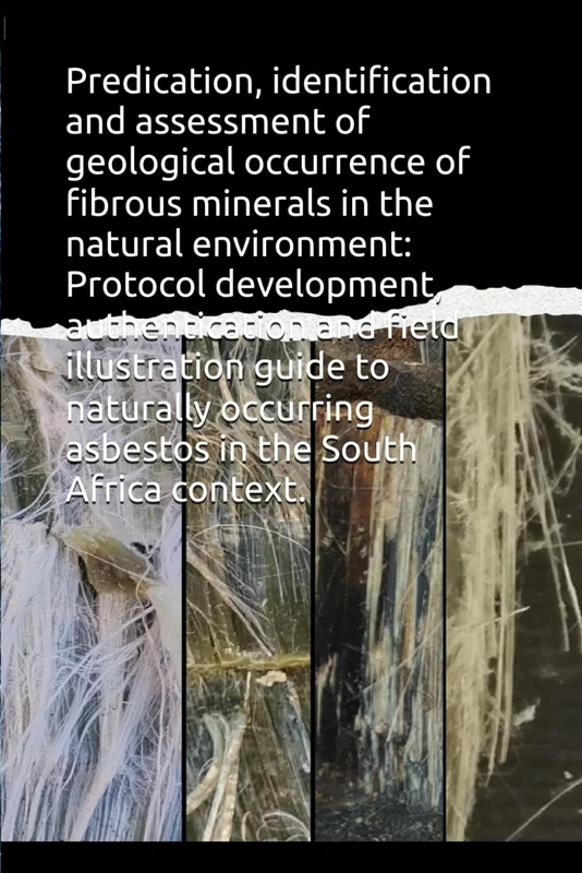 Predication, identification and assessment of geological occurrence of fibrous minerals in the natural environment: Protocol development, ... asbestos in the South Africa context.