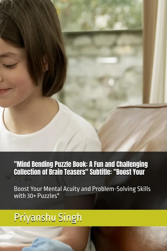 "Mind Bending Puzzle Book: A Fun and Challenging Collection of Brain Teasers" Subtitle: "Boost Your: Boost Your Mental Acuity and Problem-Solving Skills with 30+ Puzzles"