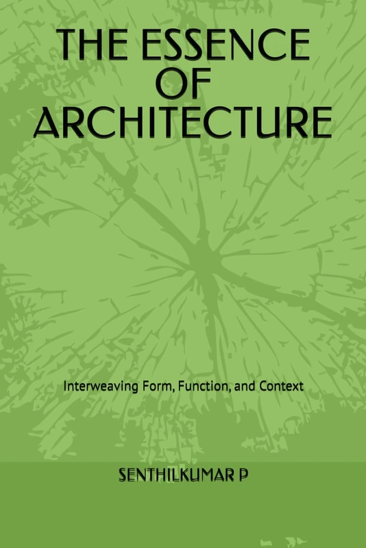 THE ESSENCE OF ARCHITECTURE: Interweaving Form, Function, and Context