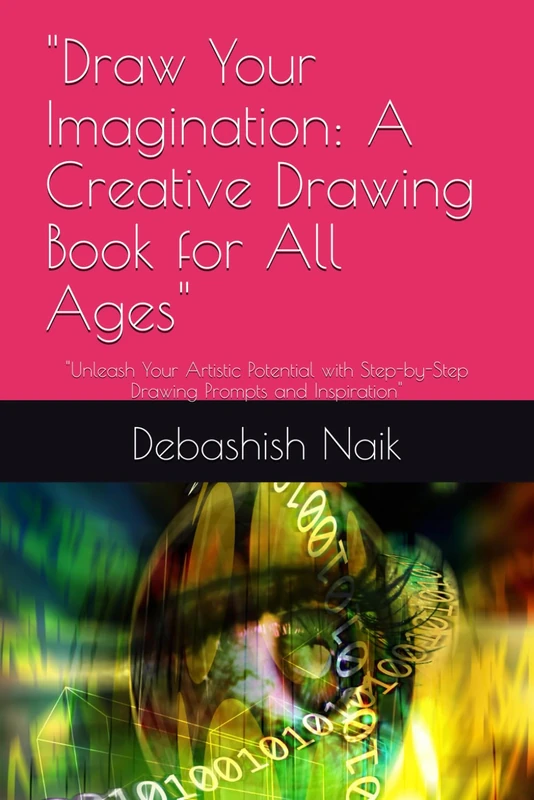"Draw Your Imagination: A Creative Drawing Book for All Ages": "Unleash Your Artistic Potential with Step-by-Step Drawing Prompts and Inspiration"