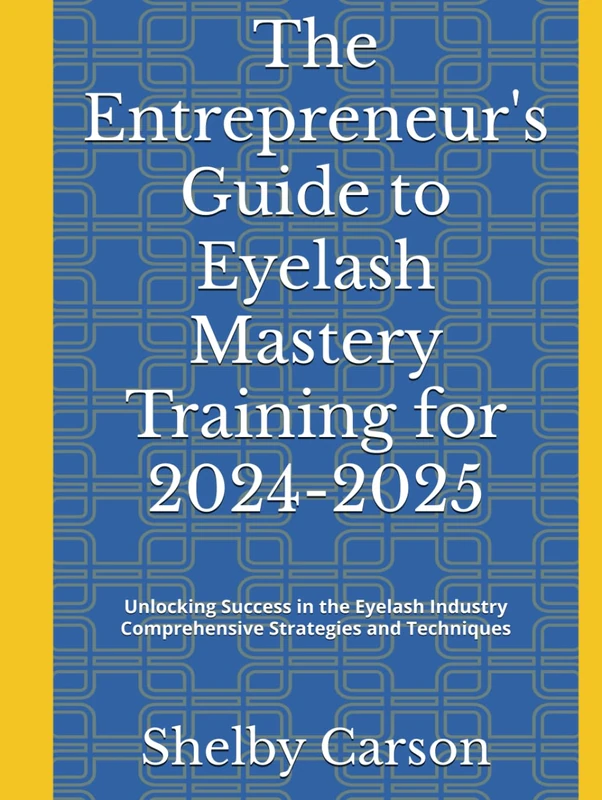 The Entrepreneur's Guide to Eyelash Mastery: Training for 2024-2025: Unlocking Success in the Eyelash Industry: Comprehensive Strategies and Techniques - Image 1