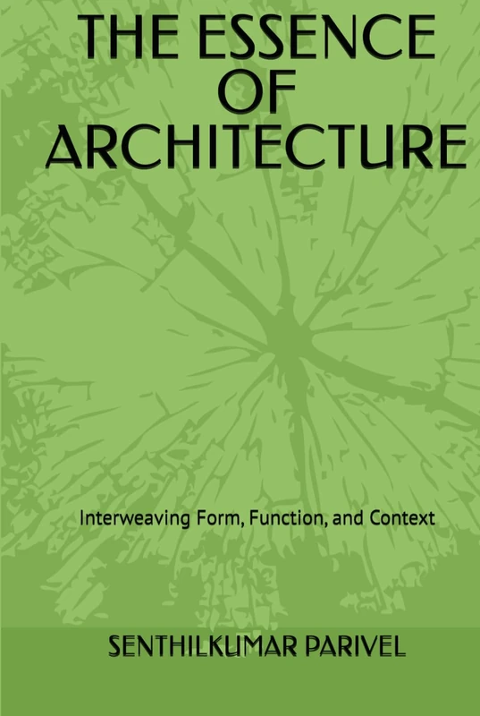 THE ESSENCE OF ARCHITECTURE: Interweaving Form, Function, and Context