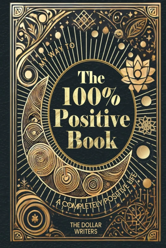 The 100% Positive Book: My Way to a Completely Positive Life (The 100 Percent Series (Mind Mastery))