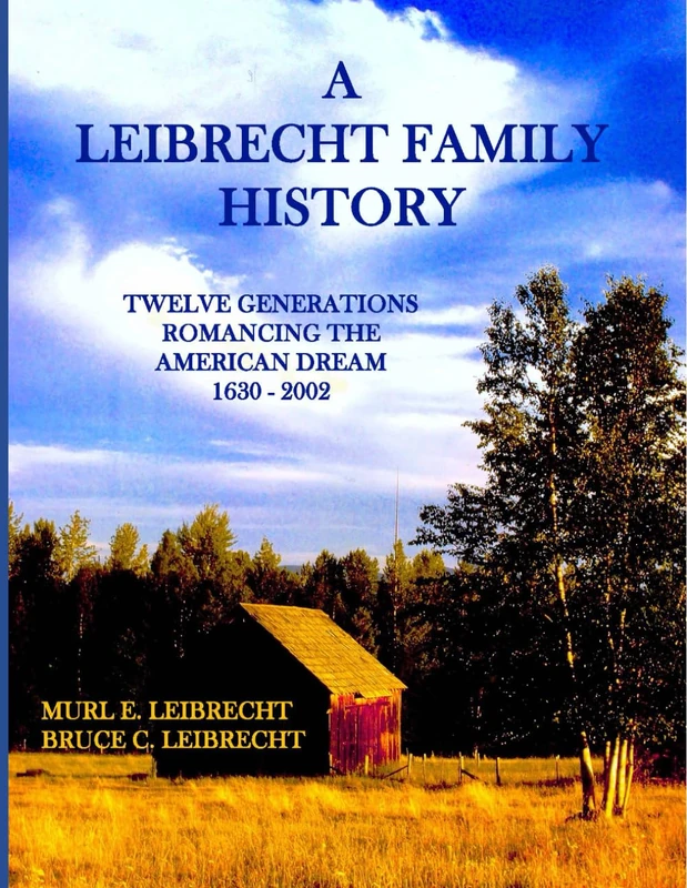 A Leibrecht Family History: Twelve Generations Romancing the American Dream 1630-2002 (LEIBRECHT GENEALOGICAL RESEARCH SERIES)
