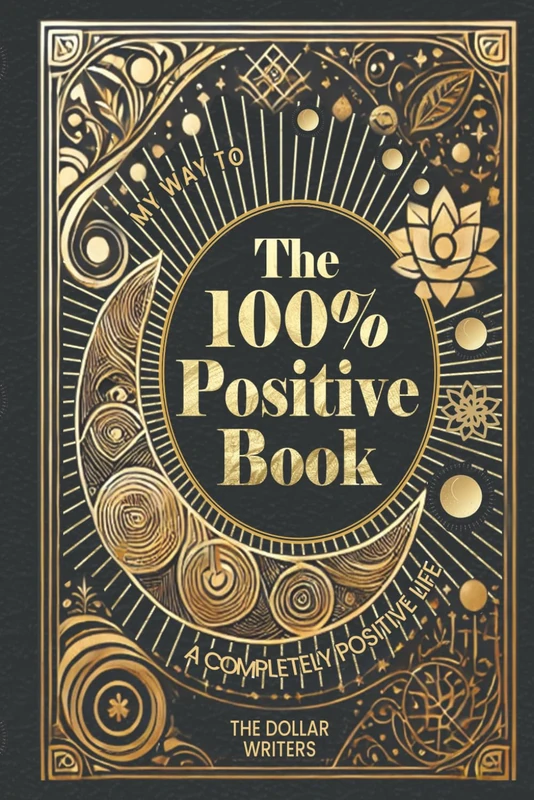 The 100% Positive Book: My Way to a Completely Positive Life (The 100 Percent Series (Mind Mastery))