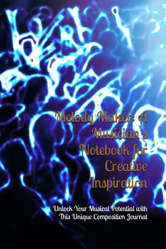 Melody Maker: A Musician's Notebook for Creative Inspiration: Unlock Your Musical Potential with This Unique Composition Journal